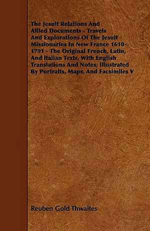 The Jesuit Relations And Allied Documents - Travels And Explorations Of The Jesuit Missionaries In New France 1610-1791 - The Original French, Latin, And italian Texts, With English Translations And Notes; Illustrated By Portraits, Maps, And Facsimiles V de Reuben Gold Thwaites