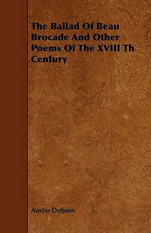 The Ballad Of Beau Brocade And Other Poems Of The XVIII Th Century de Austin Dobson