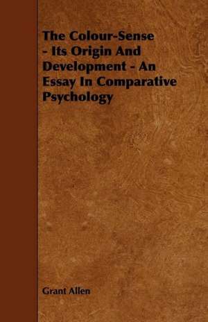 The Colour-Sense - Its Origin and Development - An Essay in Comparative Psychology de Grant Allen