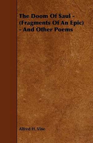 The Doom Of Saul - (Fragments Of An Epic) - And Other Poems de Alfred H. Vine