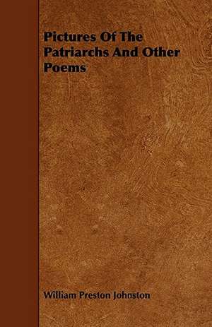 Pictures Of The Patriarchs And Other Poems de William Preston Johnston