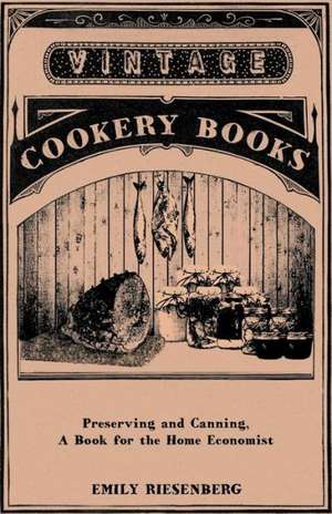 Preserving and Canning - A Book for the Home Economist de Emily Riesenberg