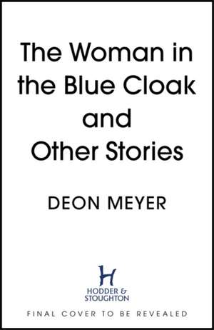 The Woman in the Blue Cloak and Other Stories de Deon Meyer