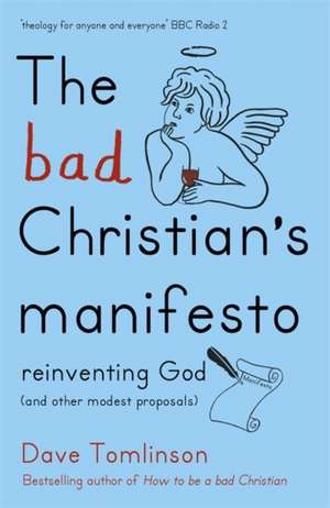 The Bad Christian's Manifesto de Dave Tomlinson