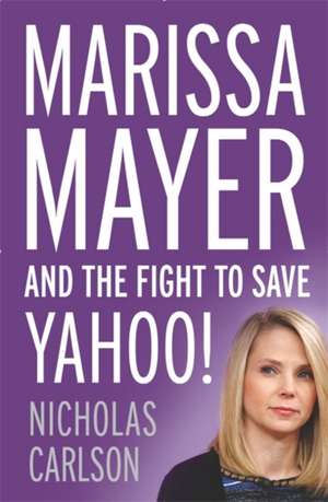 Marissa Mayer and the Fight to Save Yahoo! de Nicholas Carlson