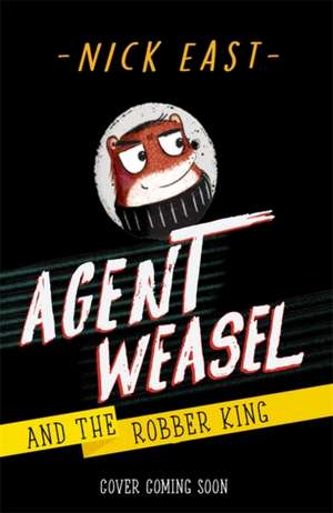 Agent Weasel and the Robber King de Nick East