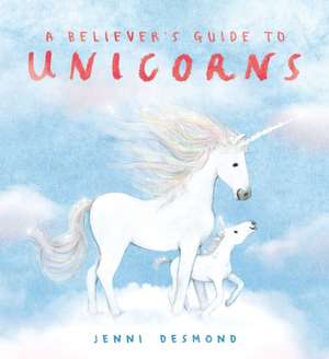 A Believer's Guide to Unicorns de Jenni Desmond