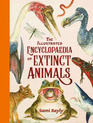 The Illustrated Encyclopaedia of Extinct Animals de Sami Bayly