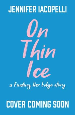 On Thin Ice: a Finding Her Edge story, heart-stopping YA sports romance and Netflix global Top Ten hit de Jennifer Iacopelli