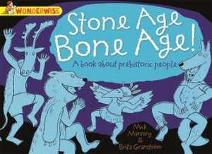 Wonderwise: Stone Age Bone Age!: a book about prehistoric people de Mick Manning