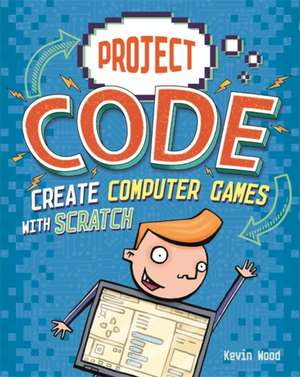 Project Code: Create Computer Games with Scratch de Kevin Wood