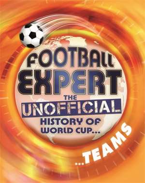 Football Expert: The Unofficial History of World Cup: Teams de Pete May