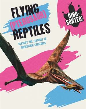 Dino-Sorted!: Flying (Pterosaur) Reptiles de Franklin Watts