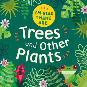 I'm Glad There Are: Trees and Other Plants de Tracey Turner