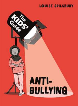 The Kids' Guide: Anti-Bullying de Louise Spilsbury