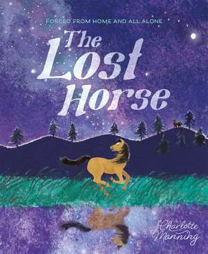 The Lost Horse: Forced from home and all alone de Charlotte Manning