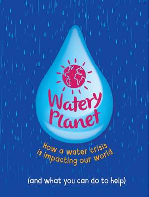 Watery Planet: How a Water Crisis Is Impacting Our World de Anna Claybourne