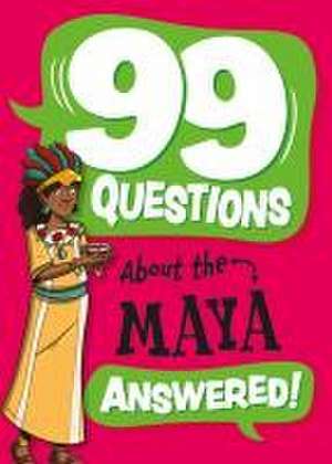 99 Questions About ... Answered!: The Maya de Annabel Stones