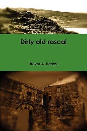 Dirty Old Rascal de Trevor A. Harley