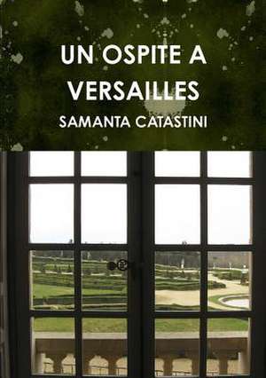 Un Ospite a Versailles de Samanta Catastini