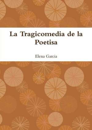 La Tragicomedia de La Poetisa de Elena Garcia