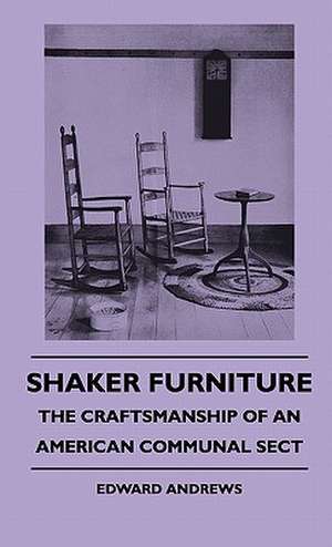 Shaker Furniture - The Craftsmanship Of An American Communal Sect de Edward Andrews