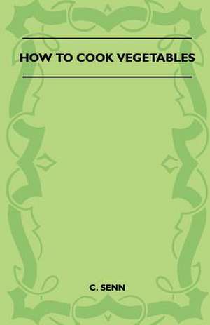 How To Cook Vegetables de Charles Herman Senn