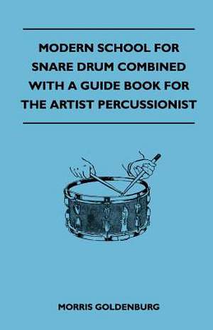 Modern School For Snare Drum Combined With A Guide Book For The Artist Percussionist de Morris Goldenburg