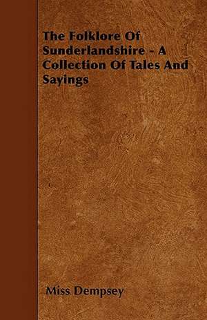 The Folklore of Sunderlandshire - A Collection of Tales and Sayings de Miss Dempsey