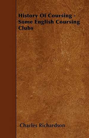 History Of Coursing - Some English Coursing Clubs de Charles Richardson