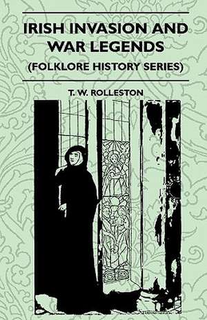 Irish Invasion And War Legends (Folklore History Series) de T. W. Rolleston