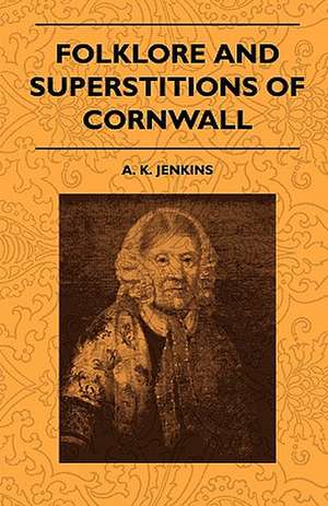 Folklore And Superstitions Of Cornwall de A. K. Jenkins