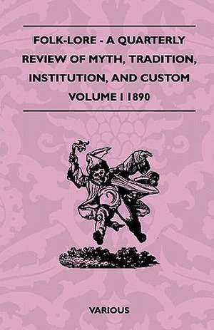 Folk-Lore - A Quarterly Review of Myth, Tradition, Institution, and Custom - Volume I 1890 de Various