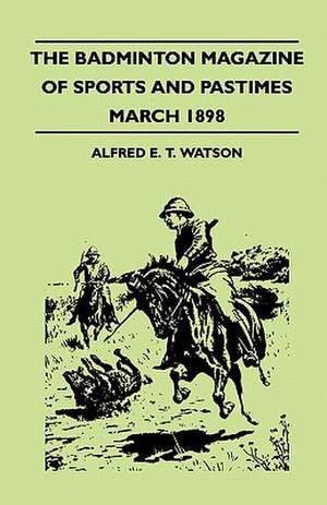 The Badminton Magazine Of Sports And Pastimes - March 1898 - Containing Chapters On de Alfred E. T. Watson