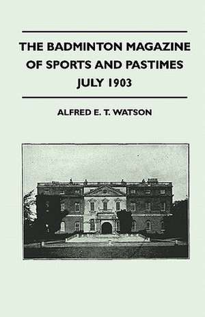 The Badminton Magazine Of Sports And Pastimes - July 1903 - Containing Chapters On de Alfred E. T. Watson