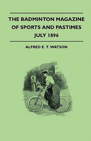 The Badminton Magazine Of Sports And Pastimes - July 1896 - Containing Chapters On de Alfred E. T. Watson