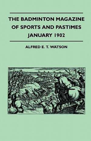 The Badminton Magazine Of Sports And Pastimes - January 1902 - Containing Chapters On de Alfred E. T. Watson