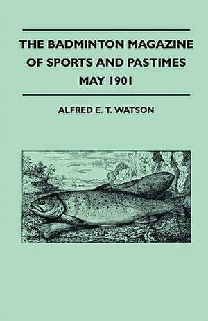 The Badminton Magazine Of Sports And Pastimes - May 1901 - Containing Chapters On de Alfred E. T. Watson