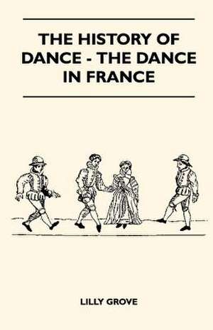 The History Of Dance - The Dance In France de Lilly Grove