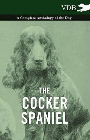 The Cocker Spaniel - A Complete Anthology of the Dog - de various