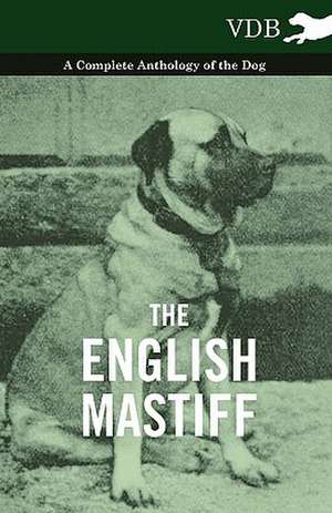 The English Mastiff - A Complete Anthology of the Dog de various