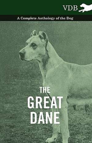 The Great Dane - A Complete Anthology of the Dog de various