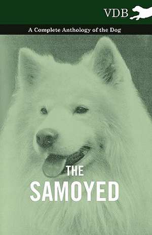 The Samoyed - A Complete Anthology of the Dog de various