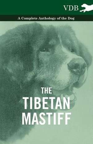 The Tibetan Mastiff - A Complete Anthology of the Dog de various