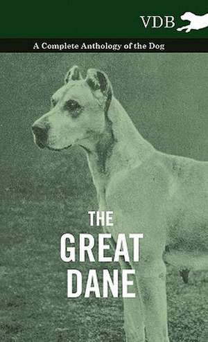 The Great Dane - A Complete Anthology of the Dog de various