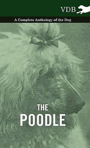 The Poodle - A Complete Anthology of the Dog de various