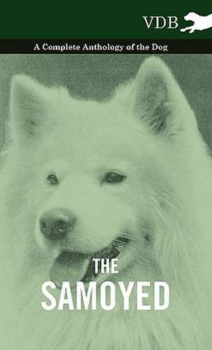 The Samoyed - A Complete Anthology of the Dog de various