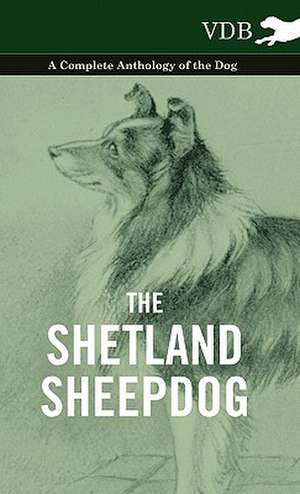 The Shetland Sheepdog - A Complete Anthology of the Dog de various