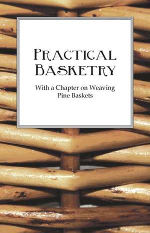 Practical Basketry - With a Chapter on Weaving Pine Baskets de Anon.