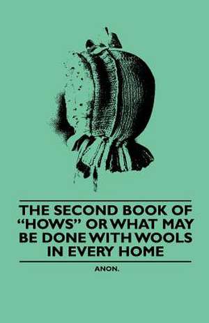 The Second Book of "Hows" or What may be Done With Wools in Every Home de Anon.